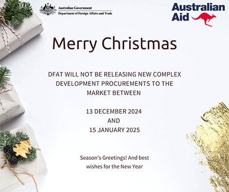 Christmas greeting background with images of presents, DFAT and Australian Aid logos has the following text displayed: Merry Christmas. DFAT will not be releasing new Complex Development Procurements to the market between 13 December 2024 and 15 January 2023. Season’s Greetings! And best wishes for the New Year.