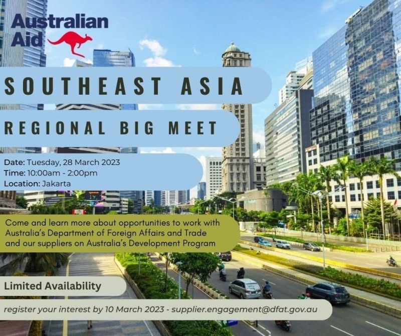 Southeast Asia Regional Big Meetg, Tuesday 28 March 2023, 10am-2pm in Jakarta. Come and learn more about opportunities to work with DFAT and our suppliers on Australia's Development Program. Limited availability. Register your interest by 10 March 2023 - supplier.engagement@dfat.gov.au